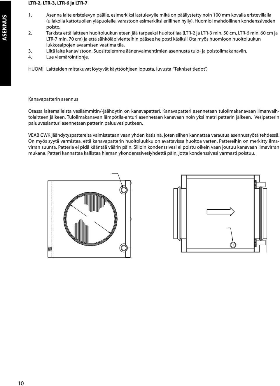 Huomioi mahdollinen kondenssiveden poisto.. Tarkista että laitteen huoltoluukun eteen jää tarpeeksi huoltotilaa (LTR- ja LTR-3 min. 50 cm, LTR-6 min. 60 cm ja LTR-7 min.