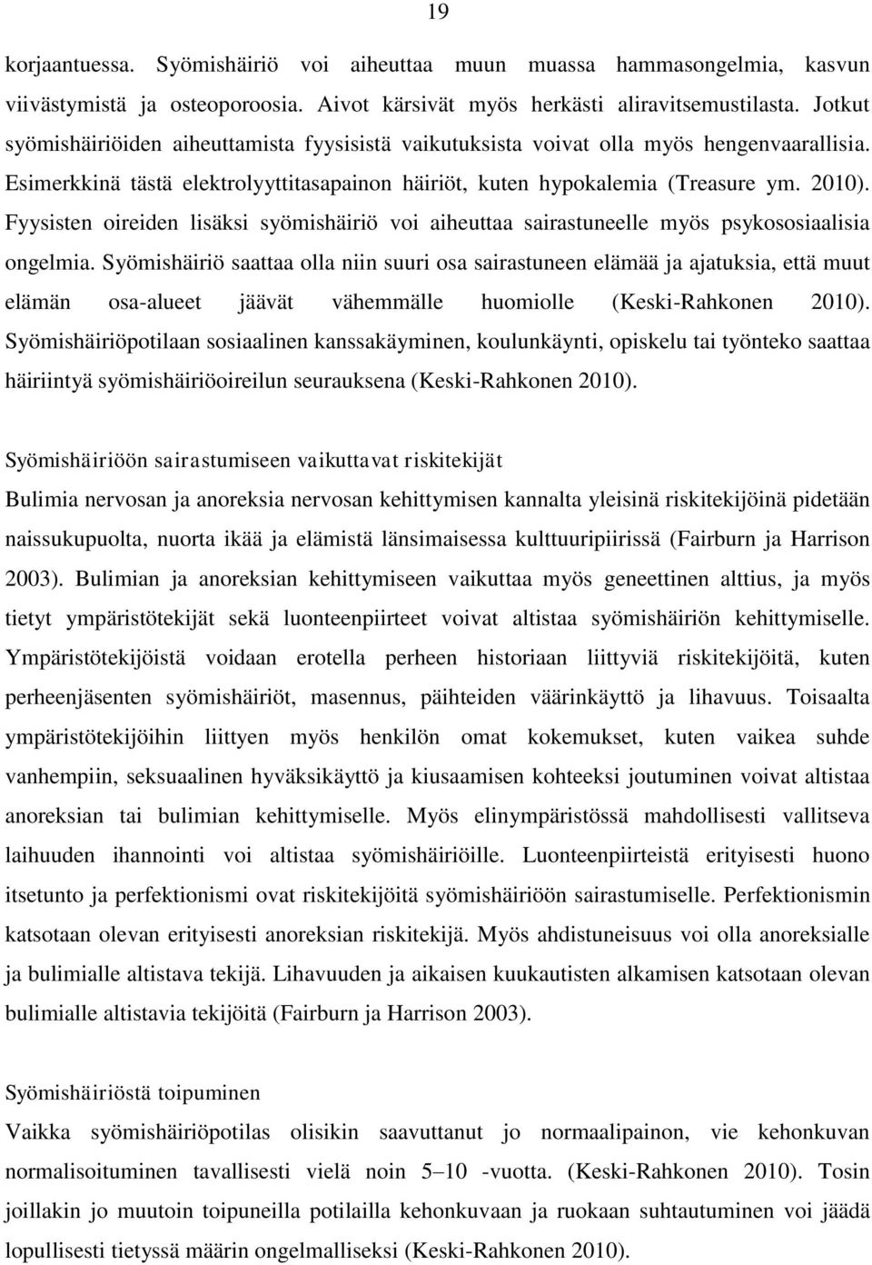 Fyysisten oireiden lisäksi syömishäiriö voi aiheuttaa sairastuneelle myös psykososiaalisia ongelmia.