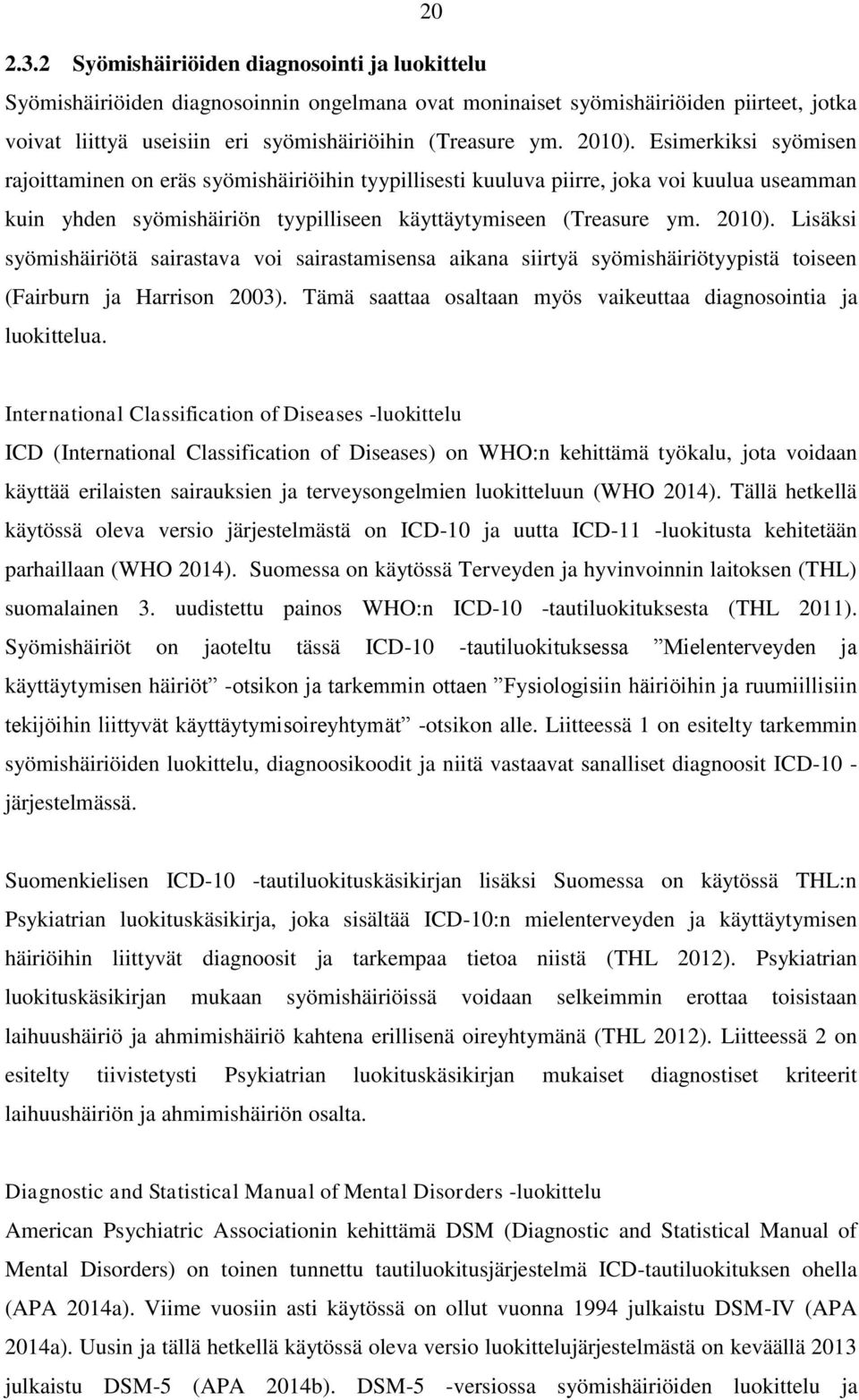 2010). Esimerkiksi syömisen rajoittaminen on eräs syömishäiriöihin tyypillisesti kuuluva piirre, joka voi kuulua useamman kuin yhden syömishäiriön tyypilliseen käyttäytymiseen (Treasure ym. 2010).