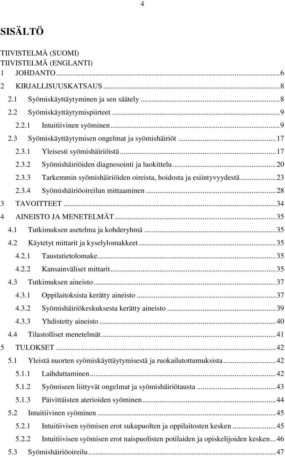 .. 23 2.3.4 Syömishäiriöoireilun mittaaminen... 28 3 TAVOITTEET... 34 4 AINEISTO JA MENETELMÄT... 35 4.1 Tutkimuksen asetelma ja kohderyhmä... 35 4.2 Käytetyt mittarit ja kyselylomakkeet... 35 4.2.1 Taustatietolomake.