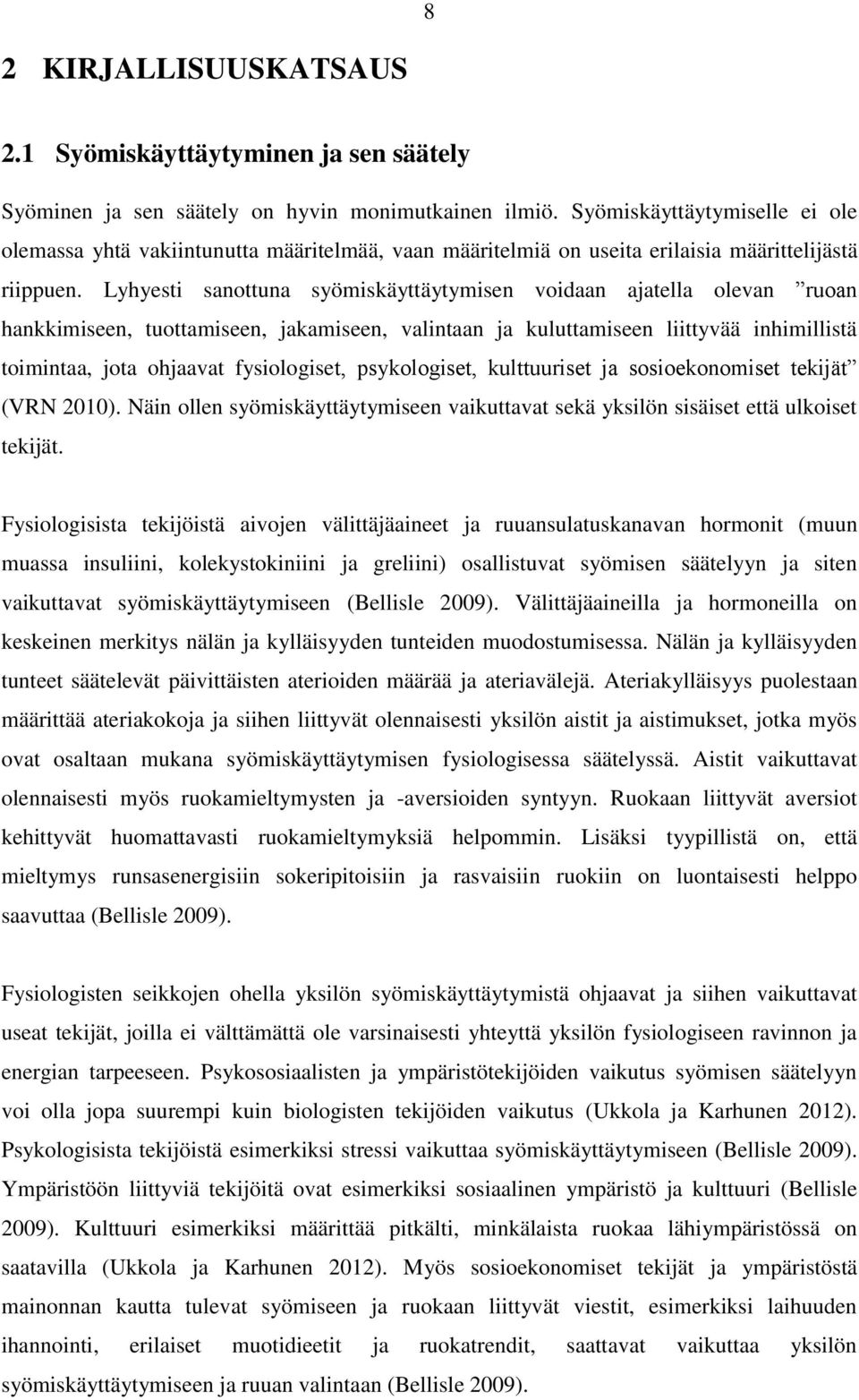 Lyhyesti sanottuna syömiskäyttäytymisen voidaan ajatella olevan ruoan hankkimiseen, tuottamiseen, jakamiseen, valintaan ja kuluttamiseen liittyvää inhimillistä toimintaa, jota ohjaavat fysiologiset,