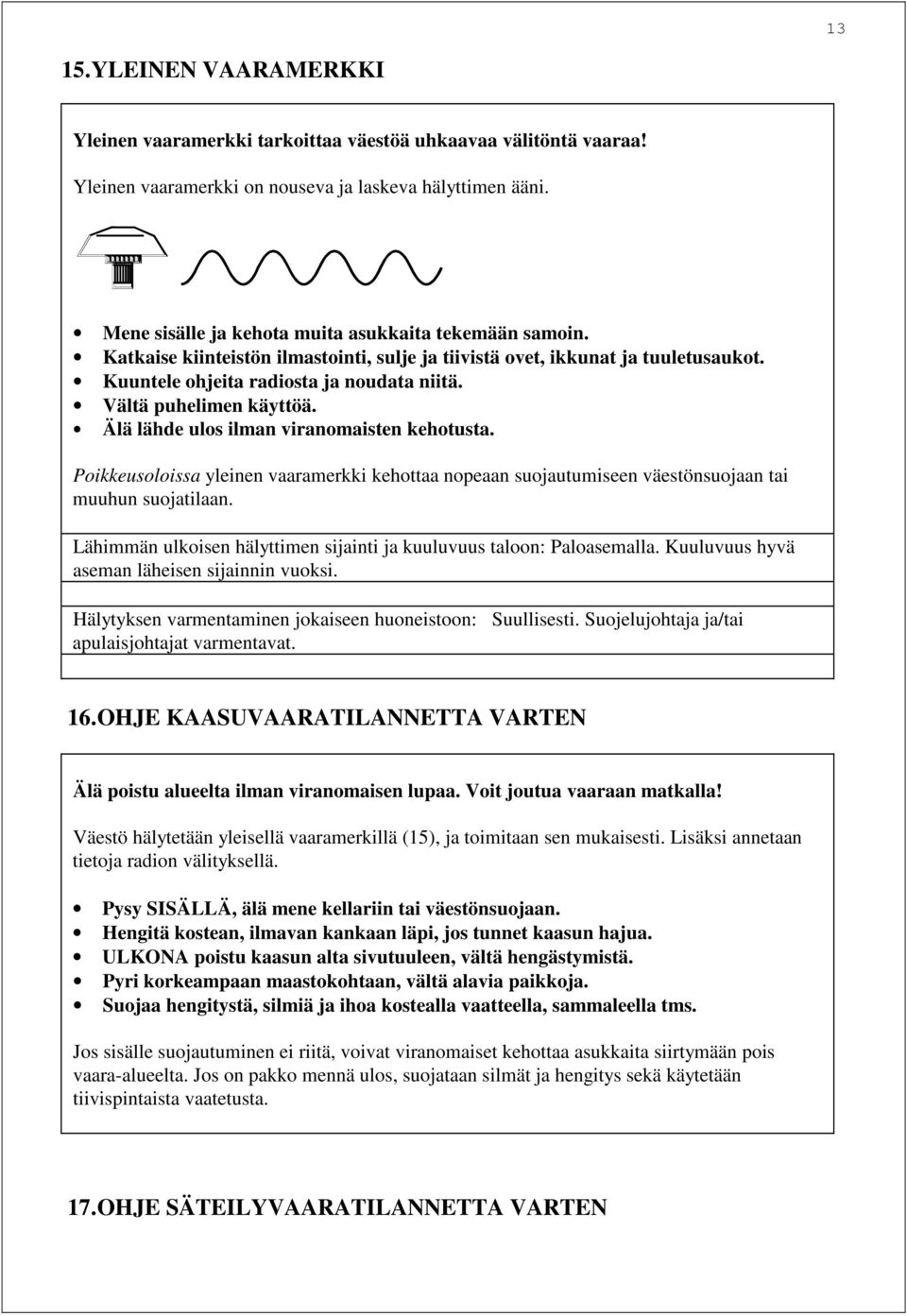 Vältä puhelimen käyttöä. Älä lähde ulos ilman viranomaisten kehotusta. Poikkeusoloissa yleinen vaaramerkki kehottaa nopeaan suojautumiseen väestönsuojaan tai muuhun suojatilaan.
