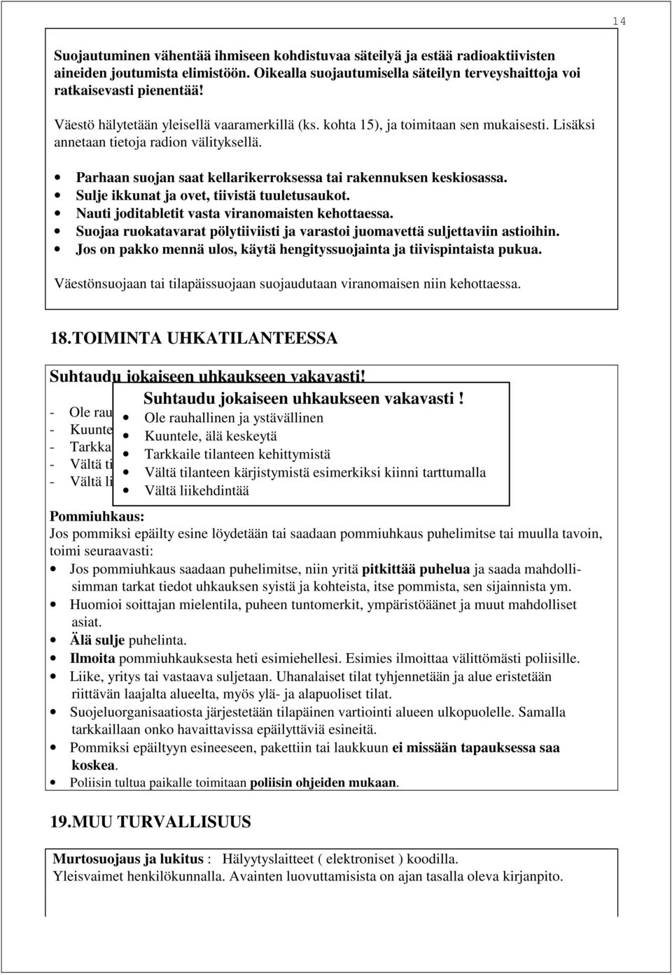 Sulje ikkunat ja ovet, tiivistä tuuletusaukot. Nauti joditabletit vasta viranomaisten kehottaessa. Suojaa ruokatavarat pölytiiviisti ja varastoi juomavettä suljettaviin astioihin.