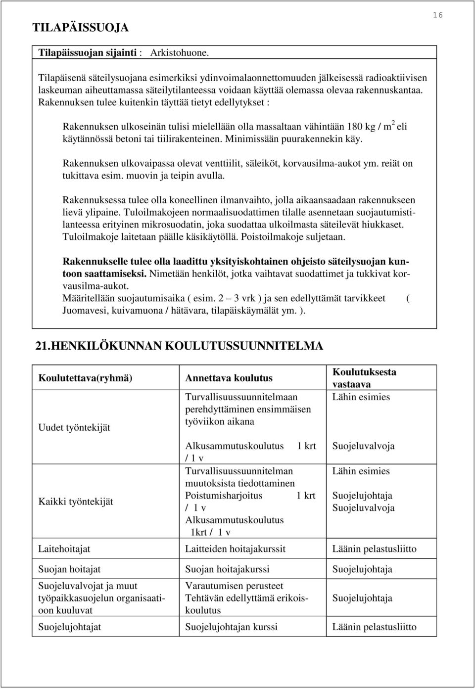 Rakennuksen tulee kuitenkin täyttää tietyt edellytykset : Rakennuksen ulkoseinän tulisi mielellään olla massaltaan vähintään 180 kg / m 2 eli käytännössä betoni tai tiilirakenteinen.