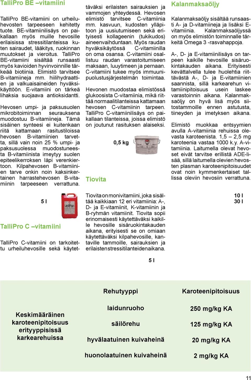 TalliPro BE-vitamiini sisältää runsaasti myös kavioiden hyvinvoinnille tärkeää biotiinia. Elimistö tarvitsee B-vitamiineja mm. hiilihydraattien ja valkuaisaineiden hyväksikäyttöön.