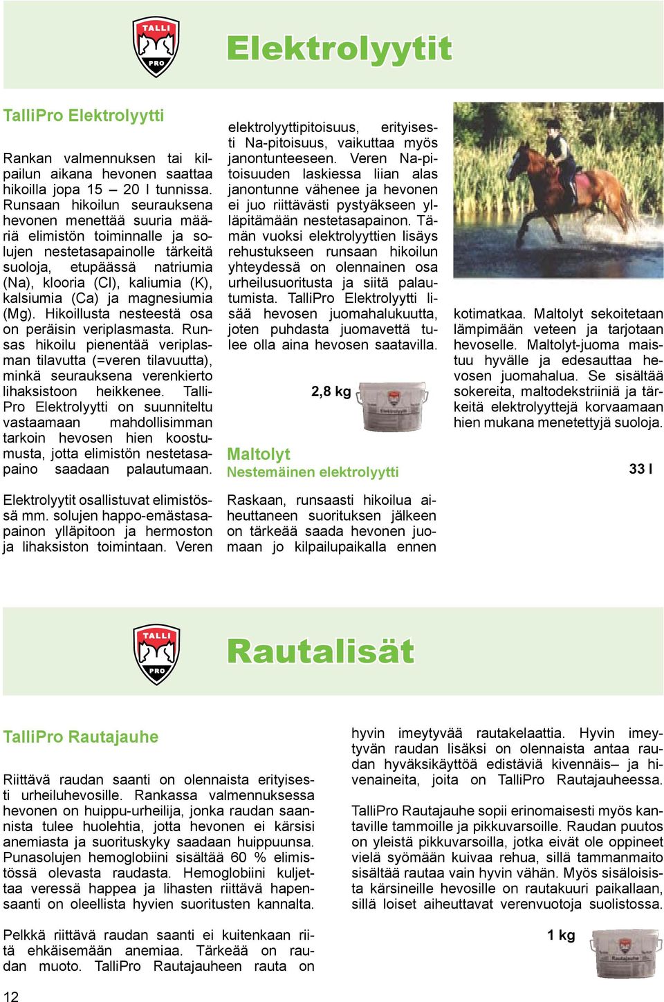 ja magnesiumia (Mg). Hikoillusta nesteestä osa on peräisin veriplasmasta. Runsas hikoilu pienentää veriplasman tilavutta (=veren tilavuutta), minkä seurauksena verenkierto lihaksistoon heikkenee.