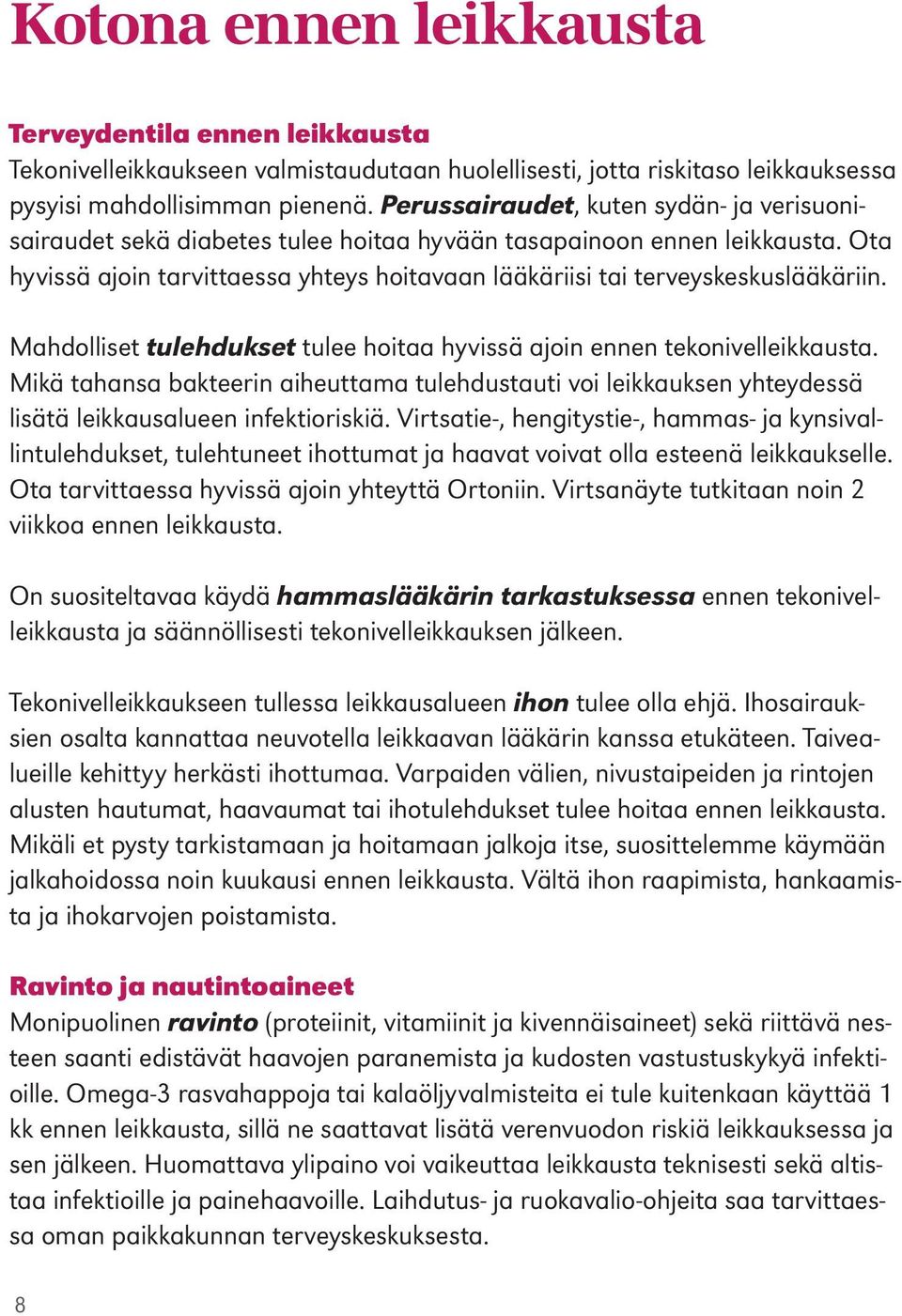 Ota hyvissä ajoin tarvittaessa yhteys hoitavaan lääkäriisi tai terveyskeskuslääkäriin. Mahdolliset tulehdukset tulee hoitaa hyvissä ajoin ennen tekonivelleikkausta.