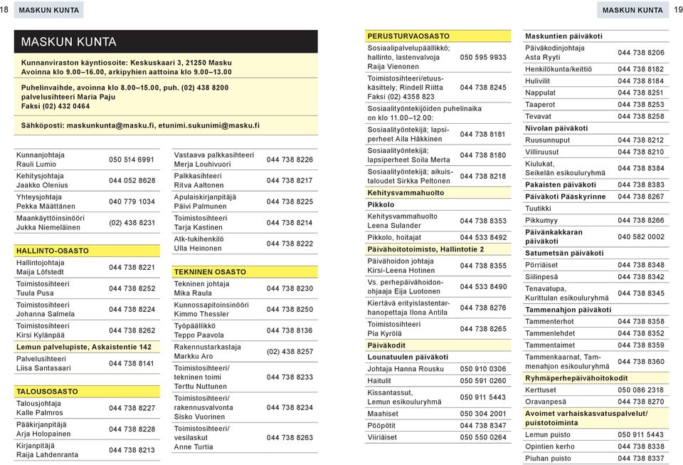 fi Kunnanjohtaja Rauli Lumio Kehitysjohtaja Jaakko Olenius Yhteysjohtaja Pekka Määttänen Maankäyttöinsinööri Jukka Niemeläinen HALLINTO-OSASTO Hallintojohtaja Maija Löfstedt Tuula Pusa Johanna