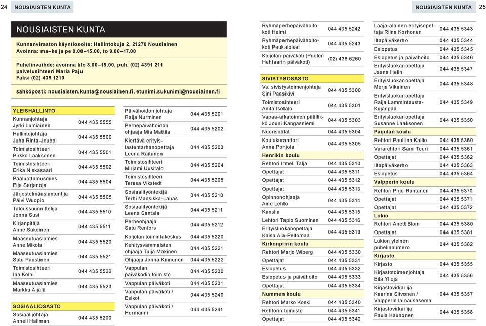 fi YLEISHALLINTO Kunnanjohtaja Jyrki Lumiainen Hallintojohtaja Juha Rinta-Jouppi Pirkko Laaksonen Erika Niskasaari Pääluottamusmies Eija Sarjanoja Järjestelmäasiantuntija Päivi Wuopio