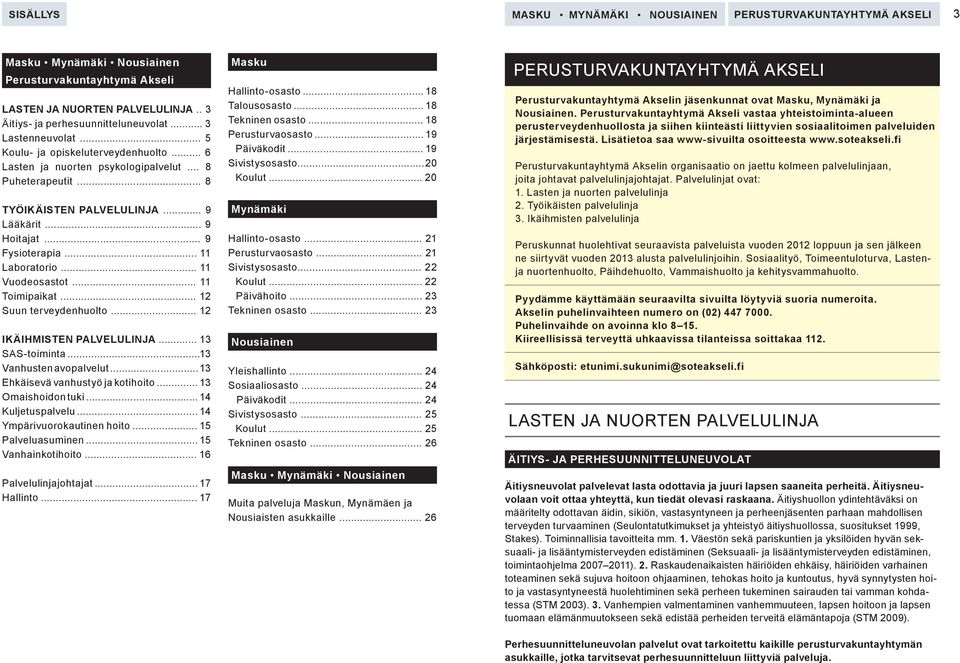 .. 9 Lääkärit... 9 Hoitajat... 9 Fysioterapia... 11 Laboratorio... 11 Vuodeosastot... 11 Toimipaikat... 12 Suun terveydenhuolto... 12 IKÄIHMISTEN PALVELULINJA... 13 SAS-toiminta.