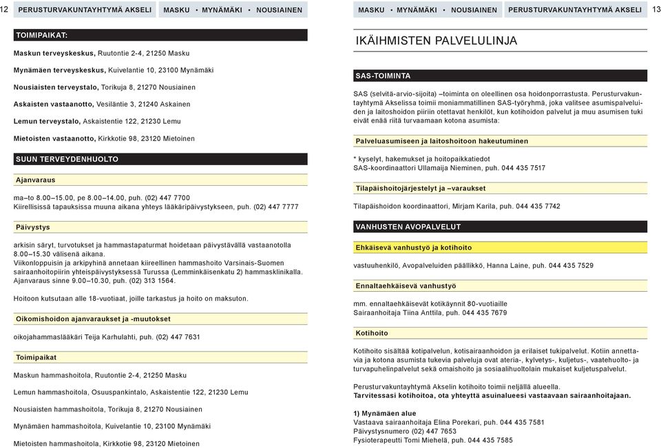 Ajanvaraus ma to 8.00 15.00, pe 8.00 14.00, puh. (02) 447 7700 Kiirellisissä tapauksissa muuna aikana yhteys lääkäripäivystykseen, puh.