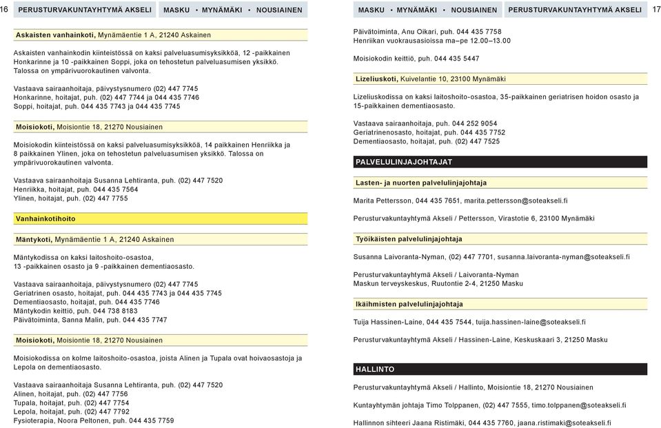Vastaava sairaanhoitaja, päivystysnumero (02) 447 7745 Honkarinne, hoitajat, puh. (02) 447 7744 ja 044 435 7746 Soppi, hoitajat, puh.
