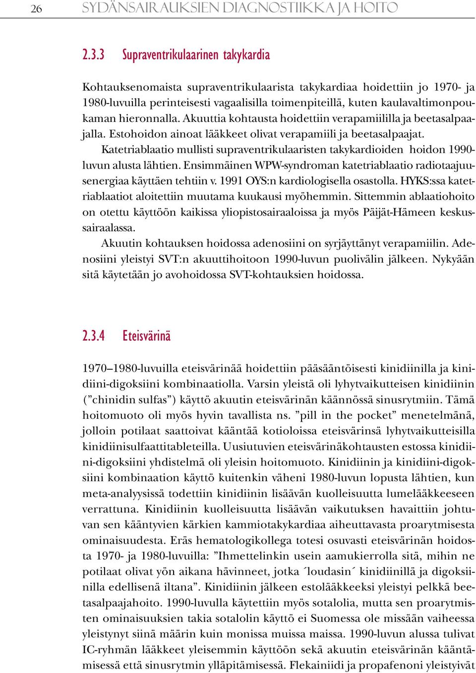 hieronnalla. Akuuttia kohtausta hoidettiin verapamiililla ja beetasalpaajalla. Estohoidon ainoat lääkkeet olivat verapamiili ja beetasalpaajat.