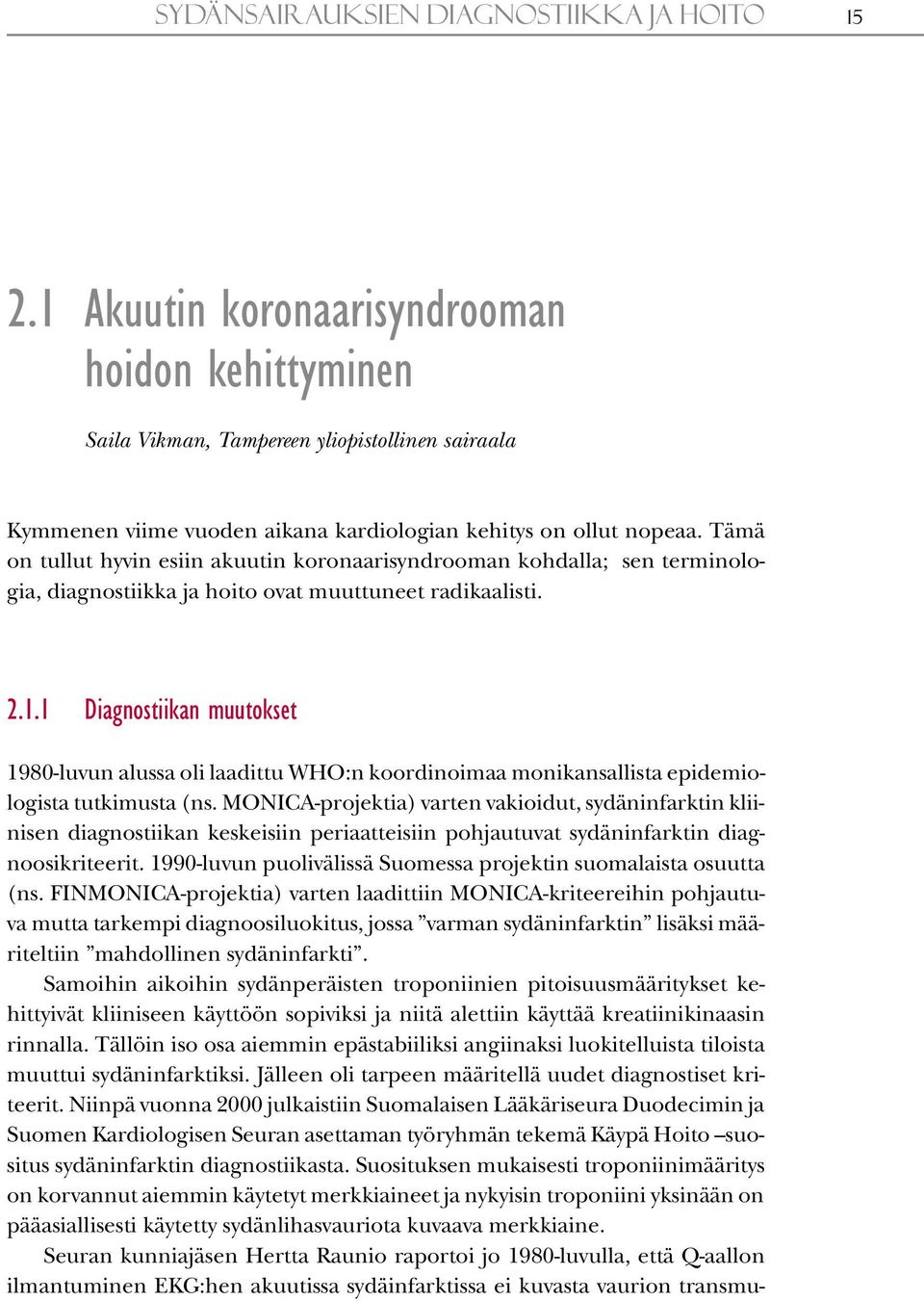 Tämä on tullut hyvin esiin akuutin koronaarisyndrooman kohdalla; sen terminologia, diagnostiikka ja hoito ovat muuttuneet radikaalisti. 2.1.