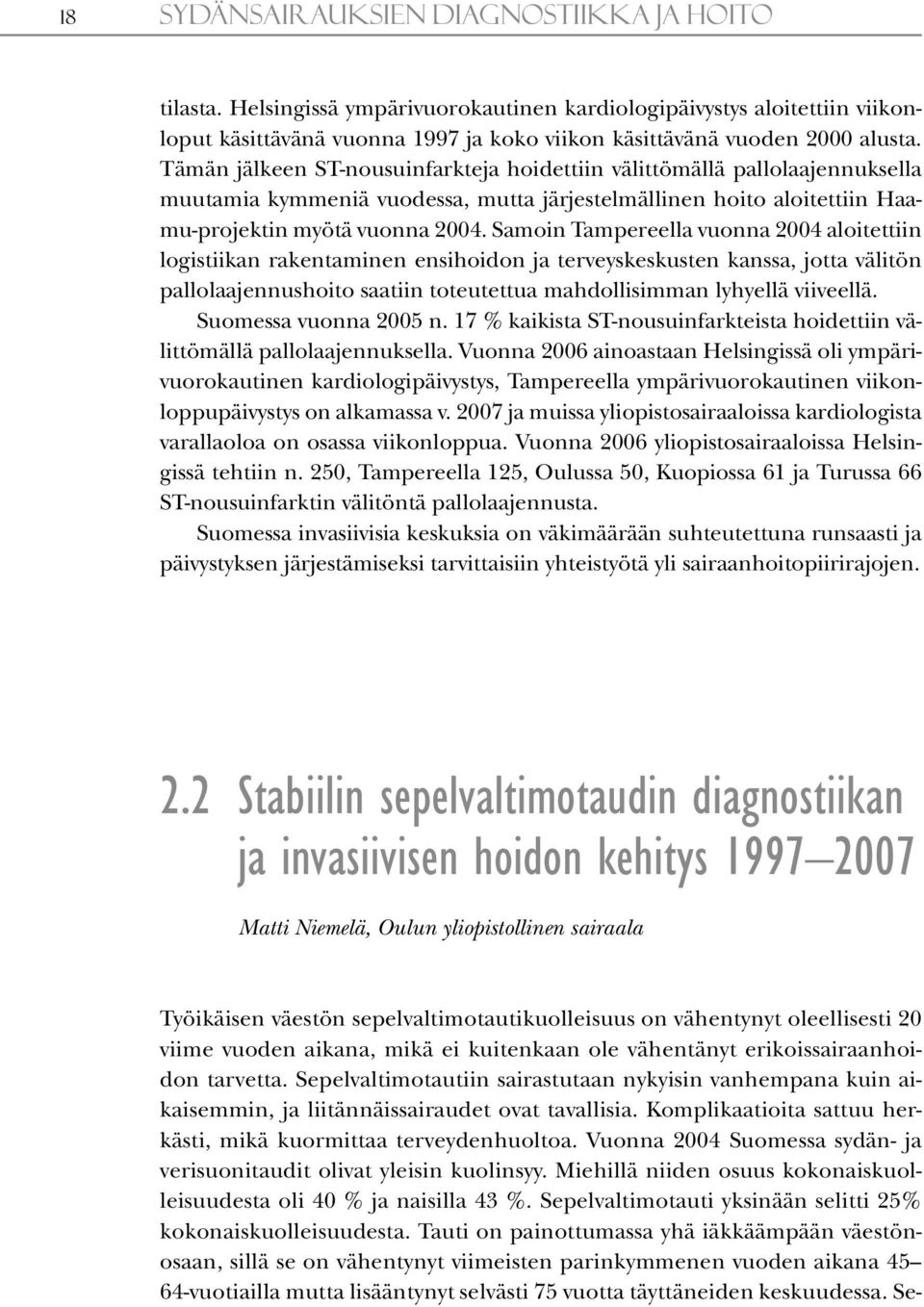 Samoin Tampereella vuonna 2004 aloitettiin logistiikan rakentaminen ensihoidon ja terveyskeskusten kanssa, jotta välitön pallolaajennushoito saatiin toteutettua mahdollisimman lyhyellä viiveellä.