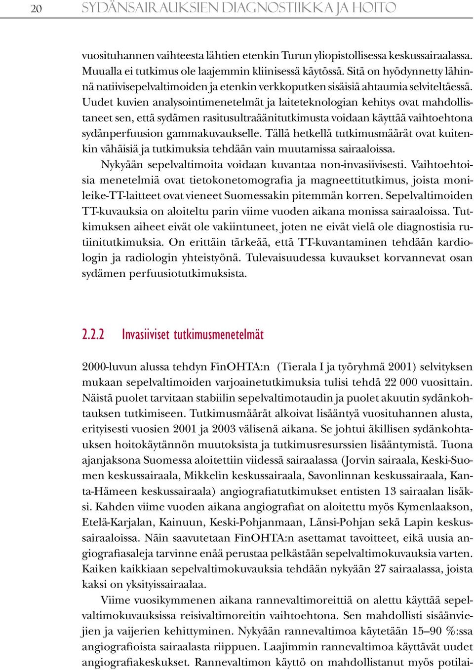 Uudet kuvien analysointimenetelmät ja laiteteknologian kehitys ovat mahdollistaneet sen, että sydämen rasitusultraäänitutkimusta voidaan käyttää vaihtoehtona sydänperfuusion gammakuvaukselle.