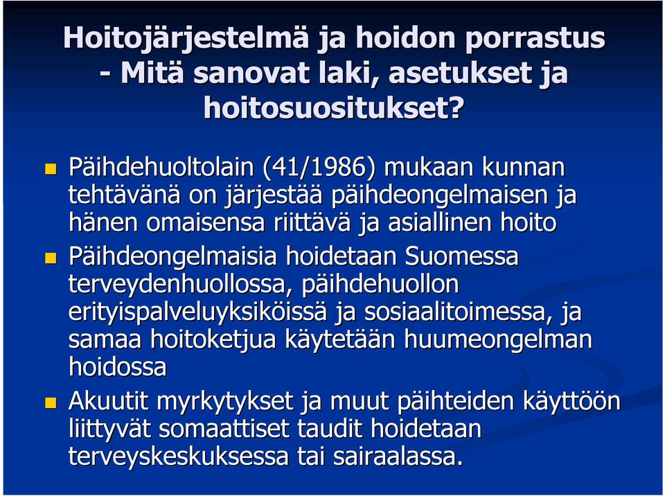 Päihdeongelmaisia hoidetaan Suomessa terveydenhuollossa, päihdehuollon p erityispalveluyksiköiss issä ja sosiaalitoimessa, ja samaa