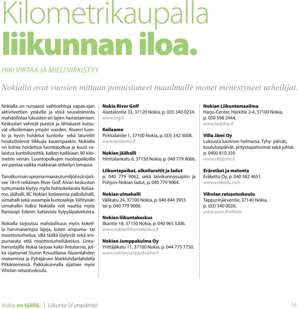 Keskustan vehreät puistot ja lähialueet kutsuvat ulkoilemaan ympäri vuoden. Alueen luonto ja hyvin hoidetut kuntoilu- sekä latureitit houkuttelevat liikkujia kauempaakin.