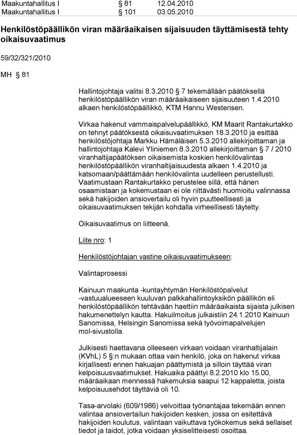 4.2010 alkaen henkilöstöpäällikkö, KTM Hannu Westerisen. Virkaa hakenut vammaispalvelupäällikkö, KM Maarit Rantakurtakko on tehnyt päätöksestä oikaisuvaatimuksen 18.3.