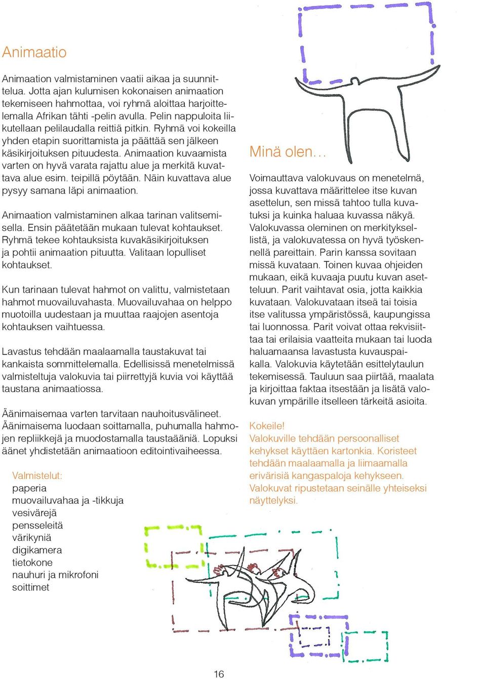 Animaation kuvaamista varten on hyvä varata rajattu alue ja merkitä kuvattava alue esim. teipillä pöytään. Näin kuvattava alue pysyy samana läpi animaation.