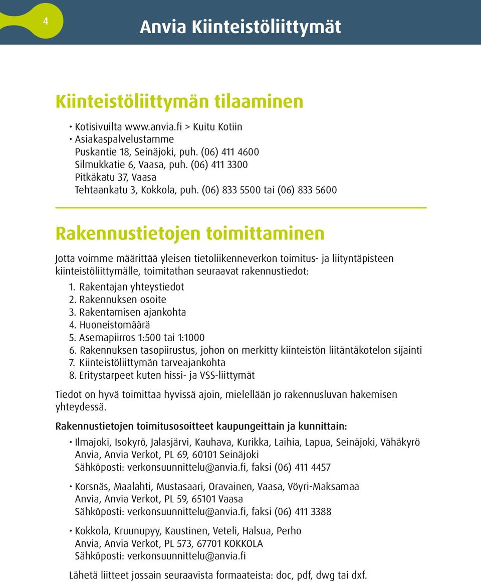 (06) 833 5500 tai (06) 833 5600 Rakennustietojen toimittaminen Jotta voimme määrittää yleisen tietoliikenneverkon toimitus- ja liityntäpisteen kiinteistöliittymälle, toimitathan seuraavat