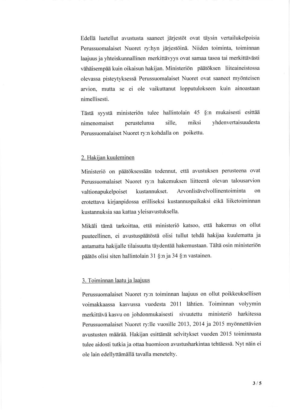 Ministeridn piitit<iksen liiteaineistossa olevassa pisteytyksessii Perussuomalaiset Nuoret ovat saaneet myonteisen arvion, mutta se ei ole vaikuttanut lopputulokseen kuin ainoastaan nimellisesti.