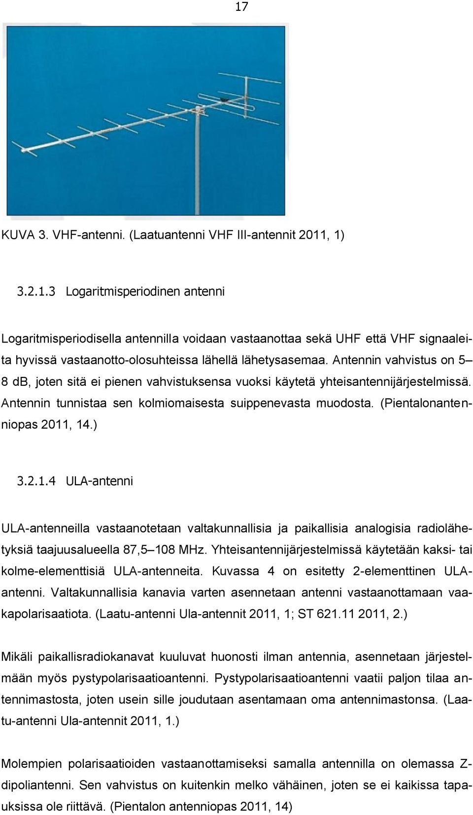 (Pientalonantenniopas 2011, 14.) 3.2.1.4 ULA-antenni ULA-antenneilla vastaanotetaan valtakunnallisia ja paikallisia analogisia radiolähetyksiä taajuusalueella 87,5 108 MHz.