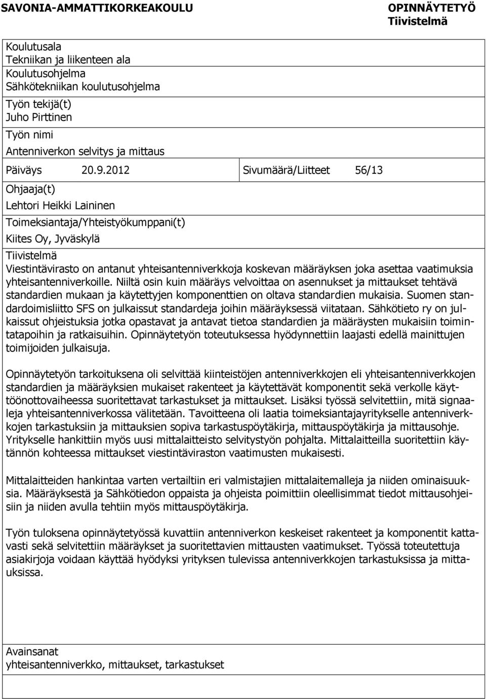 2012 Sivumäärä/Liitteet 56/13 Ohjaaja(t) Lehtori Heikki Laininen Toimeksiantaja/Yhteistyökumppani(t) Kiites Oy, Jyväskylä Tiivistelmä Viestintävirasto on antanut yhteisantenniverkkoja koskevan