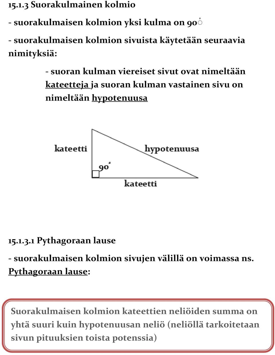 hypotenuusa 15.1.3.1 Pythagoraan lause - suorakulmaisen kolmion sivujen välillä on voimassa ns.