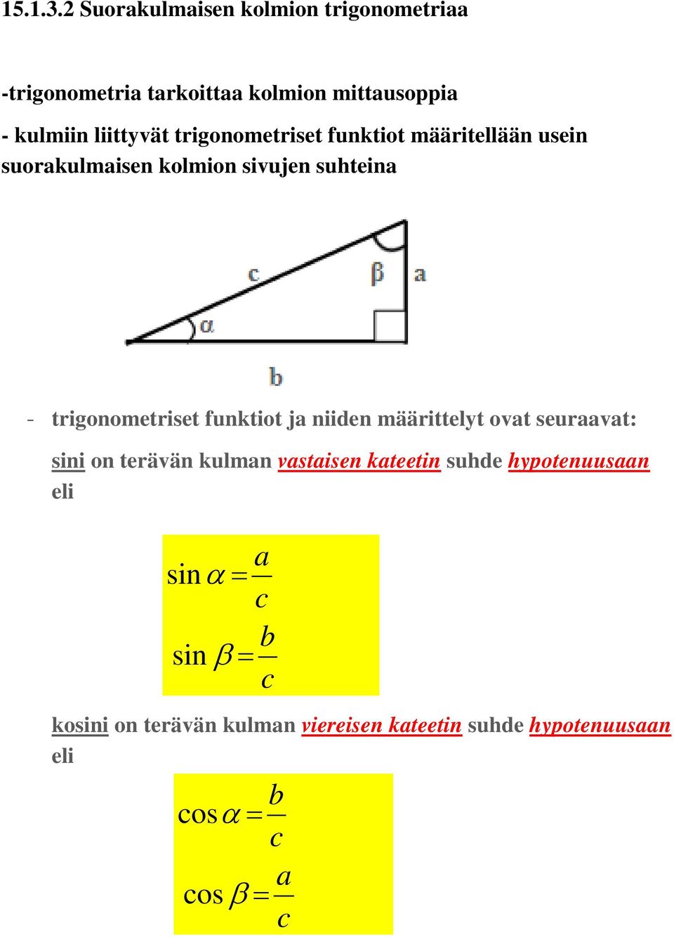 trigonometriset funktiot määritellään usein suorakulmaisen kolmion sivujen suhteina - trigonometriset