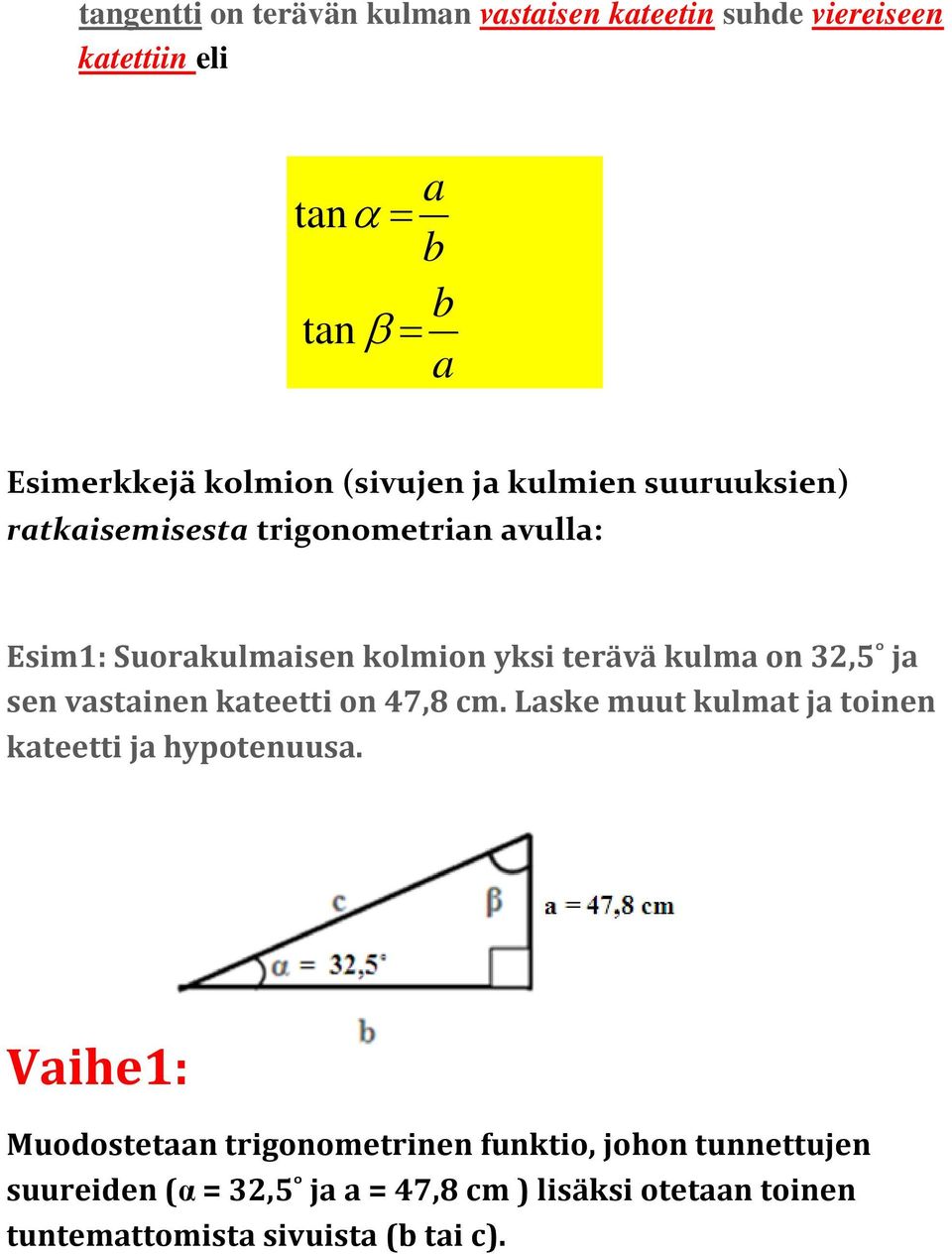 3,5 ja sen vastainen kateetti on 47,8 m. Laske muut kulmat ja toinen kateetti ja hypotenuusa.