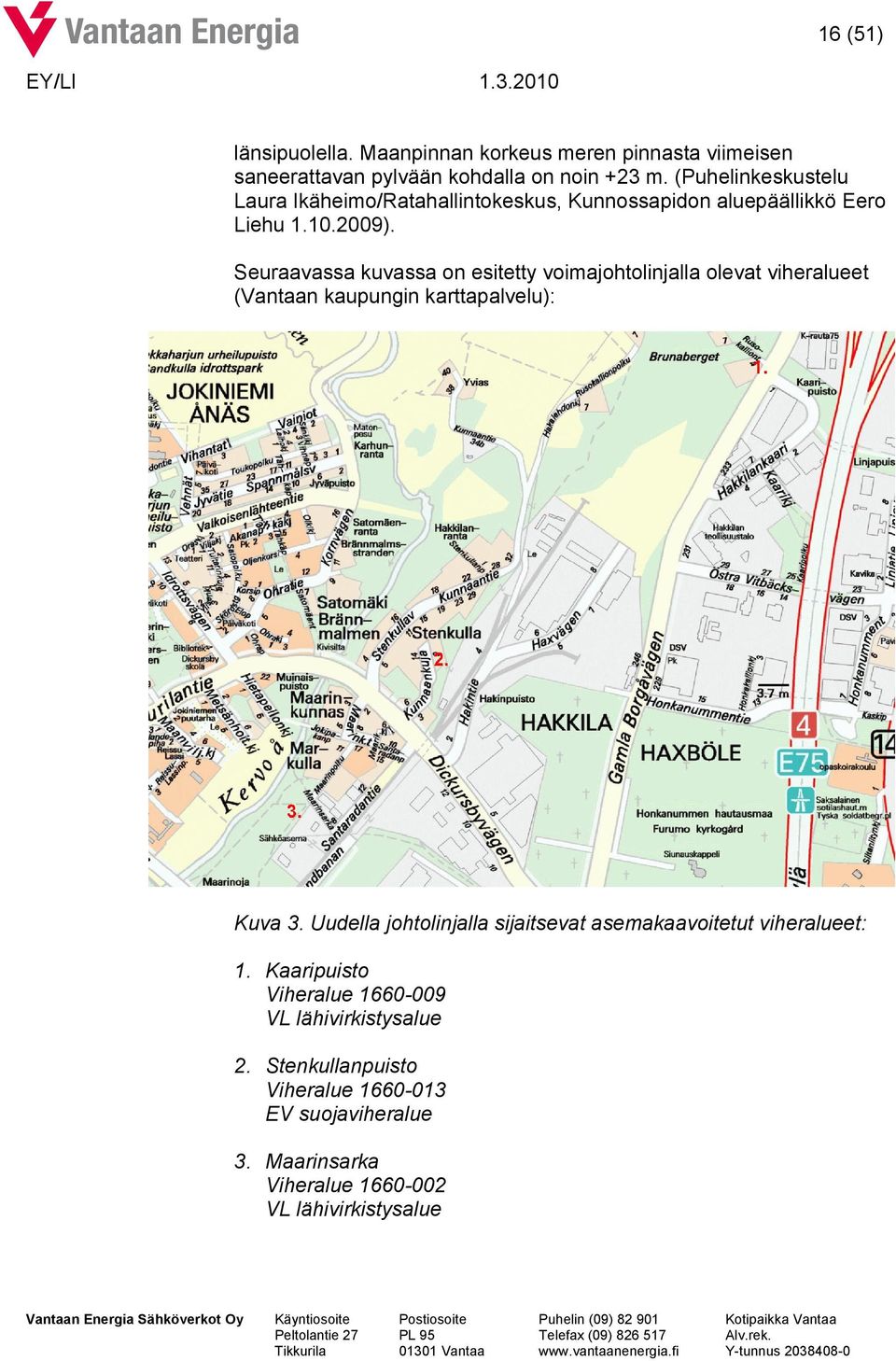 Seuraavassa kuvassa on esitetty voimajohtolinjalla olevat viheralueet (Vantaan kaupungin karttapalvelu): Kuva 3.