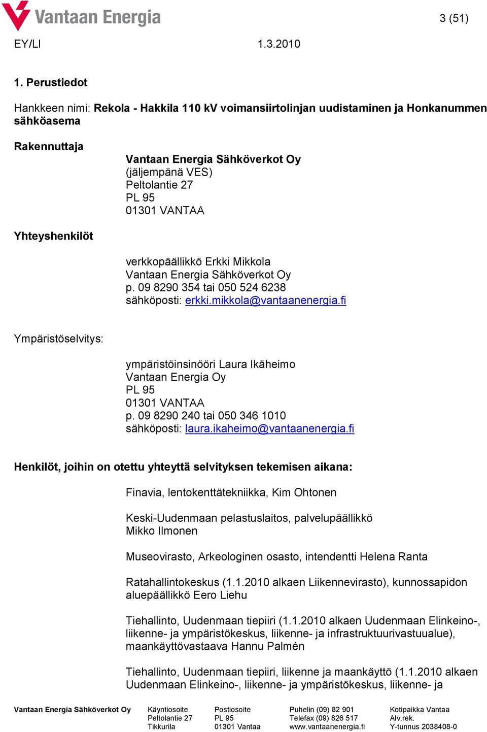 VANTAA Yhteyshenkilöt verkkopäällikkö Erkki Mikkola Vantaan Energia Sähköverkot Oy p. 09 8290 354 tai 050 524 6238 sähköposti: erkki.mikkola@vantaanenergia.