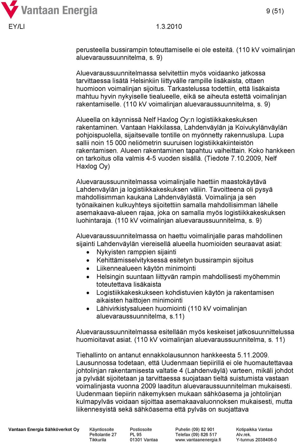 Tarkastelussa todettiin, että lisäkaista mahtuu hyvin nykyiselle tiealueelle, eikä se aiheuta estettä voimalinjan rakentamiselle. (110 kv voimalinjan aluevaraussuunnitelma, s.