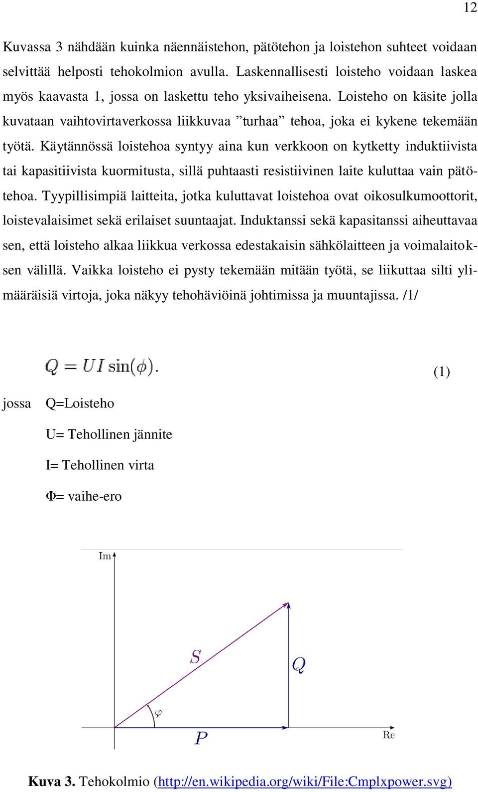 Loisteho on käsite jolla kuvataan vaihtovirtaverkossa liikkuvaa turhaa tehoa, joka ei kykene tekemään työtä.