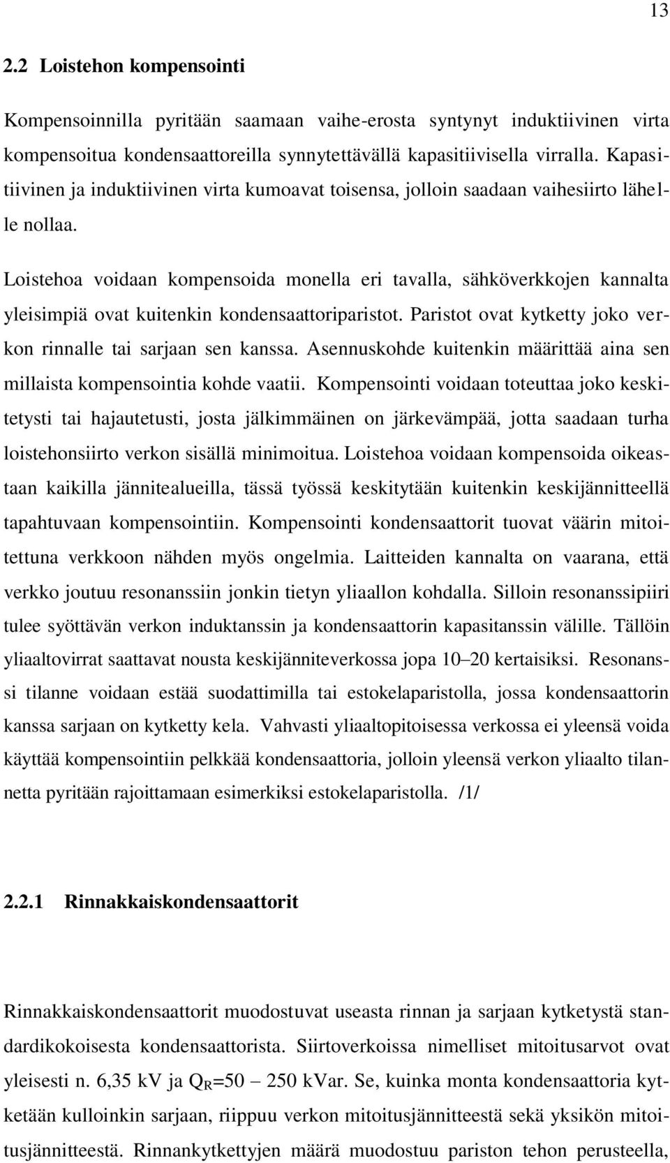 Loistehoa voidaan kompensoida monella eri tavalla, sähköverkkojen kannalta yleisimpiä ovat kuitenkin kondensaattoriparistot. Paristot ovat kytketty joko verkon rinnalle tai sarjaan sen kanssa.