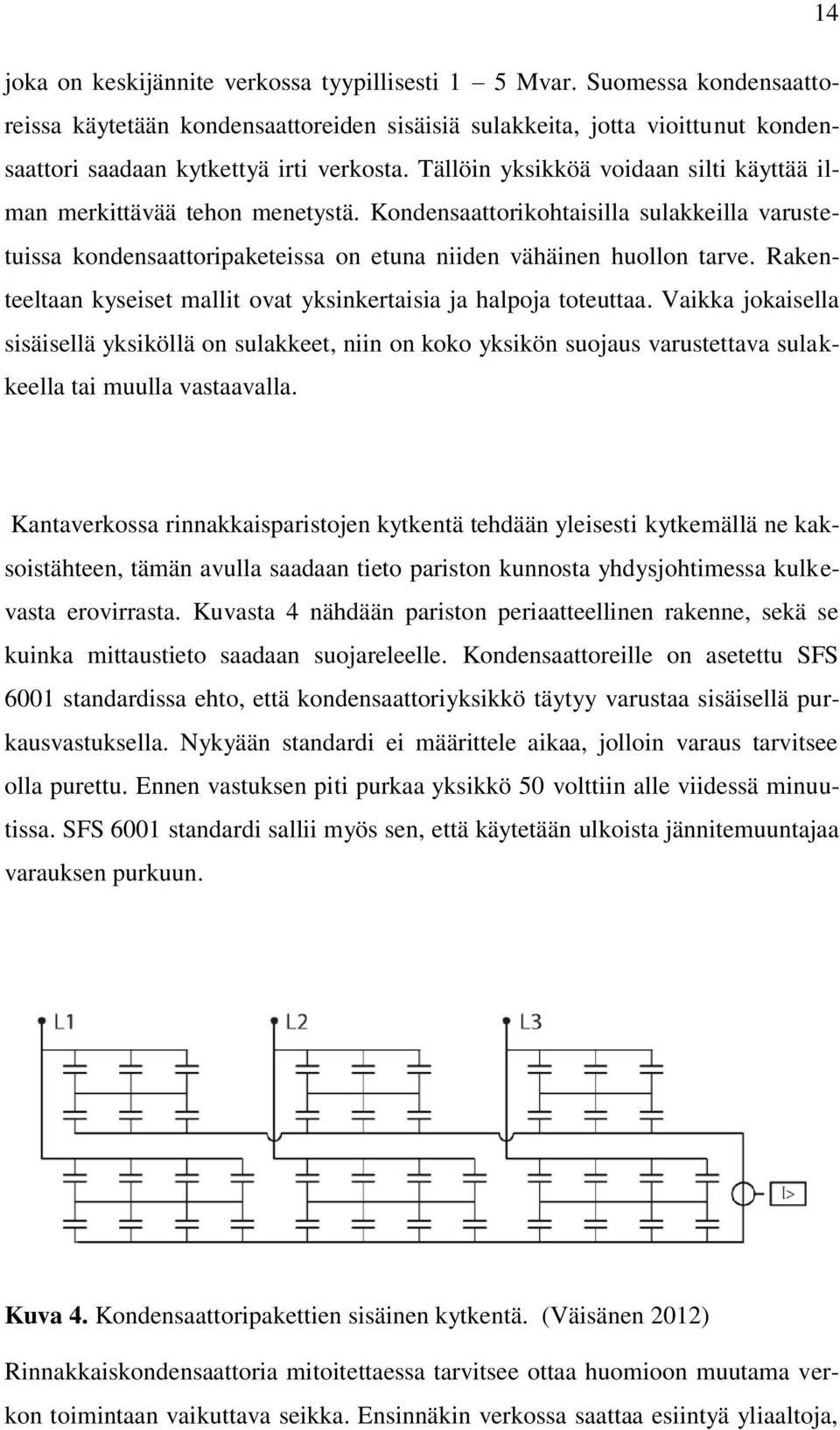 Rakenteeltaan kyseiset mallit ovat yksinkertaisia ja halpoja toteuttaa.