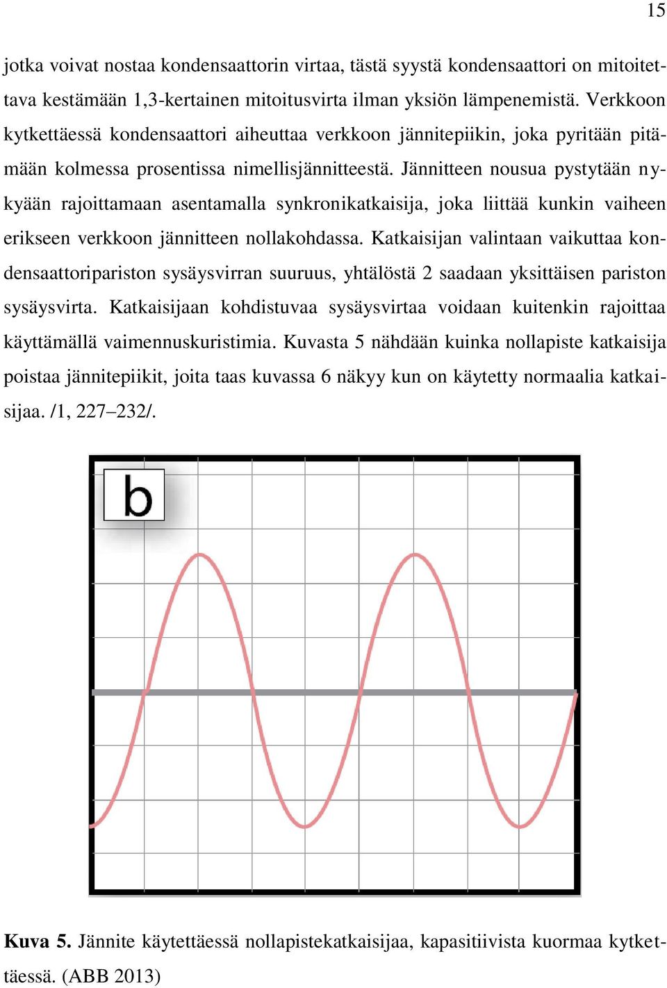 Jännitteen nousua pystytään nykyään rajoittamaan asentamalla synkronikatkaisija, joka liittää kunkin vaiheen erikseen verkkoon jännitteen nollakohdassa.