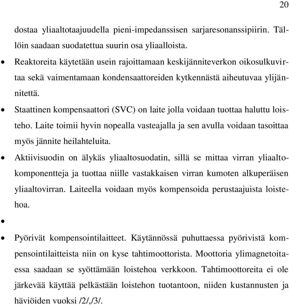 Staattinen kompensaattori (SVC) on laite jolla voidaan tuottaa haluttu loisteho. Laite toimii hyvin nopealla vasteajalla ja sen avulla voidaan tasoittaa myös jännite heilahteluita.