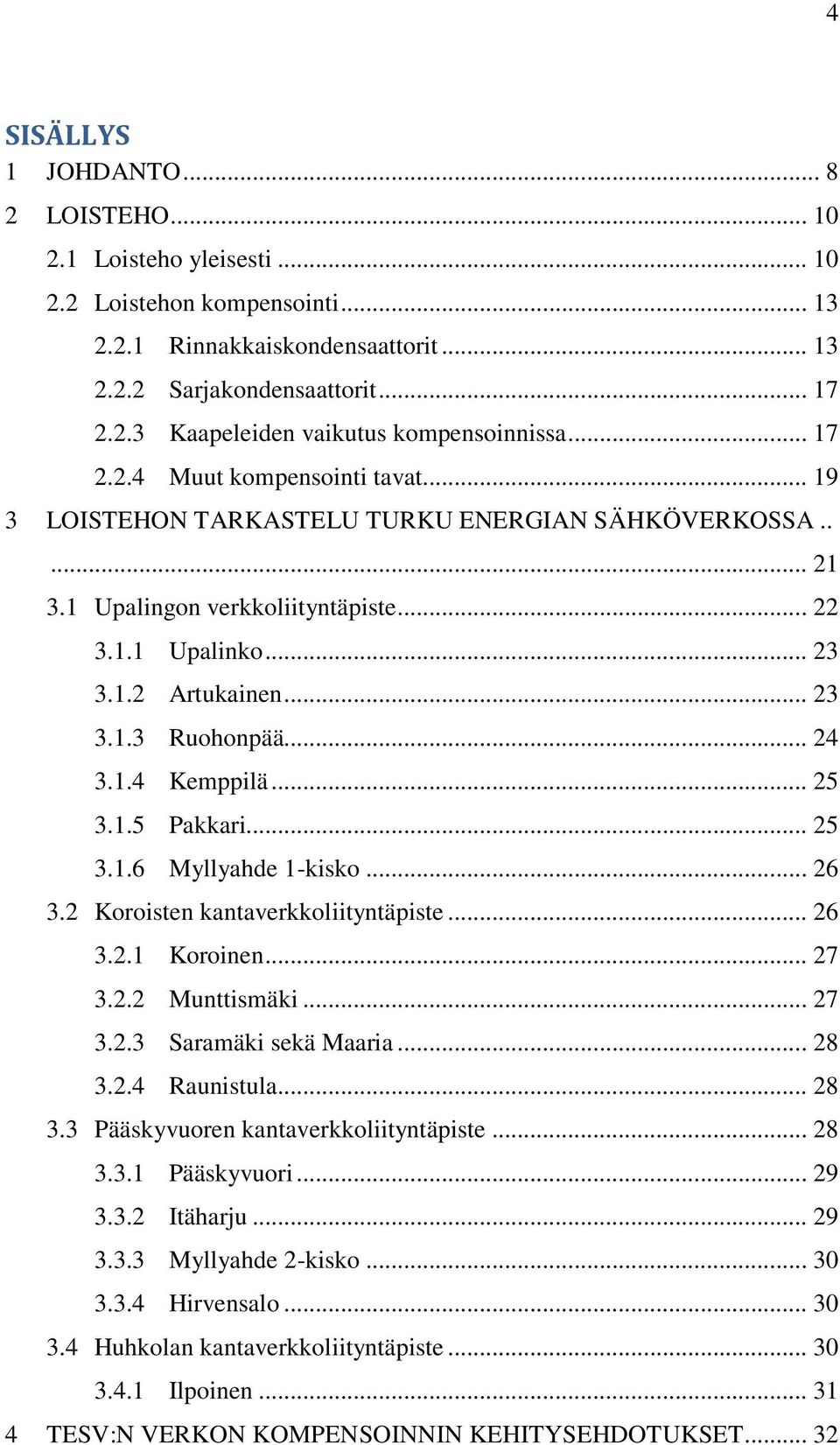 .. 24 3.1.4 Kemppilä... 25 3.1.5 Pakkari... 25 3.1.6 Myllyahde 1-kisko... 26 3.2 Koroisten kantaverkkoliityntäpiste... 26 3.2.1 Koroinen... 27 3.2.2 Munttismäki... 27 3.2.3 Saramäki sekä Maaria... 28 3.