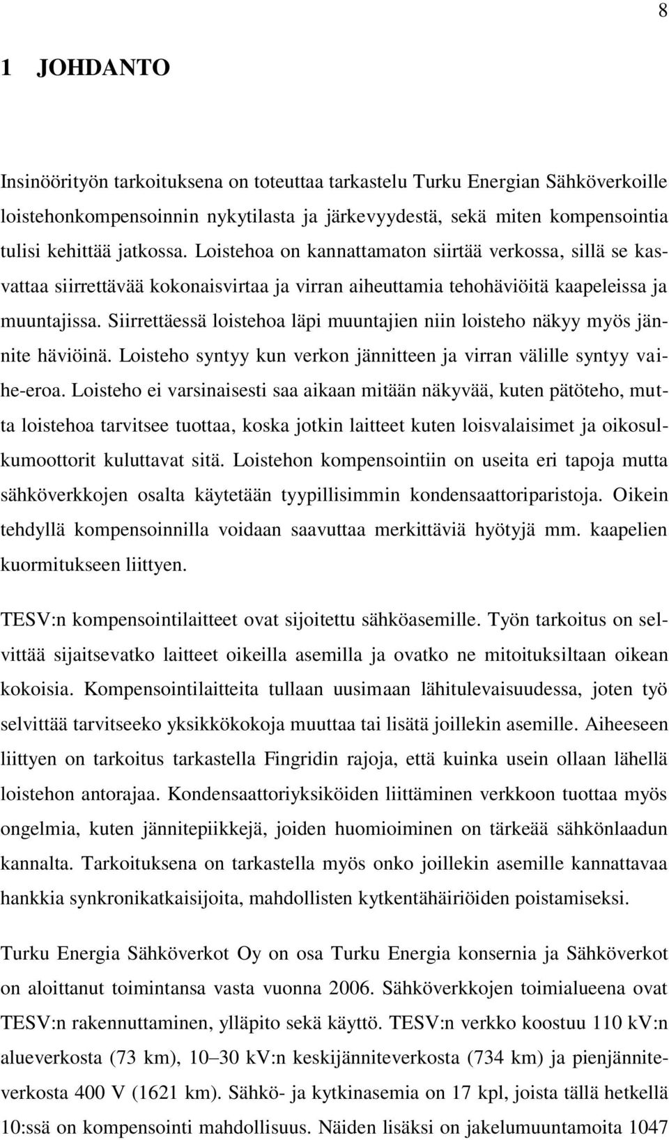 Siirrettäessä loistehoa läpi muuntajien niin loisteho näkyy myös jännite häviöinä. Loisteho syntyy kun verkon jännitteen ja virran välille syntyy vaihe-eroa.