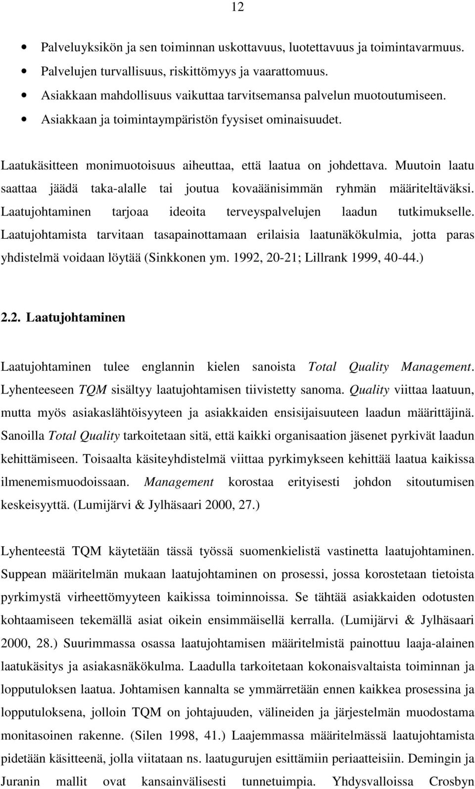 Muutoin laatu saattaa jäädä taka-alalle tai joutua kovaäänisimmän ryhmän määriteltäväksi. Laatujohtaminen tarjoaa ideoita terveyspalvelujen laadun tutkimukselle.