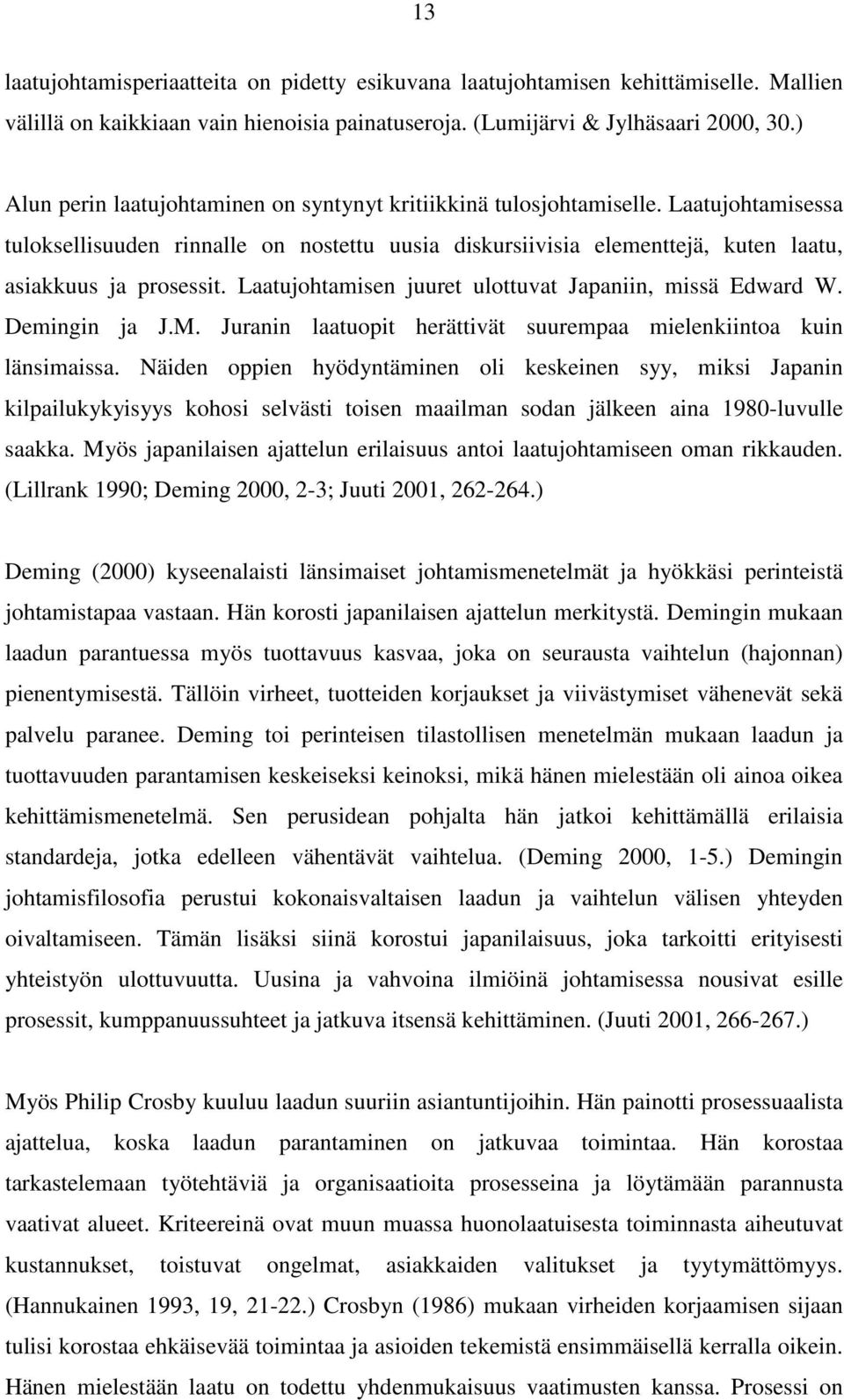 Laatujohtamisen juuret ulottuvat Japaniin, missä Edward W. Demingin ja J.M. Juranin laatuopit herättivät suurempaa mielenkiintoa kuin länsimaissa.