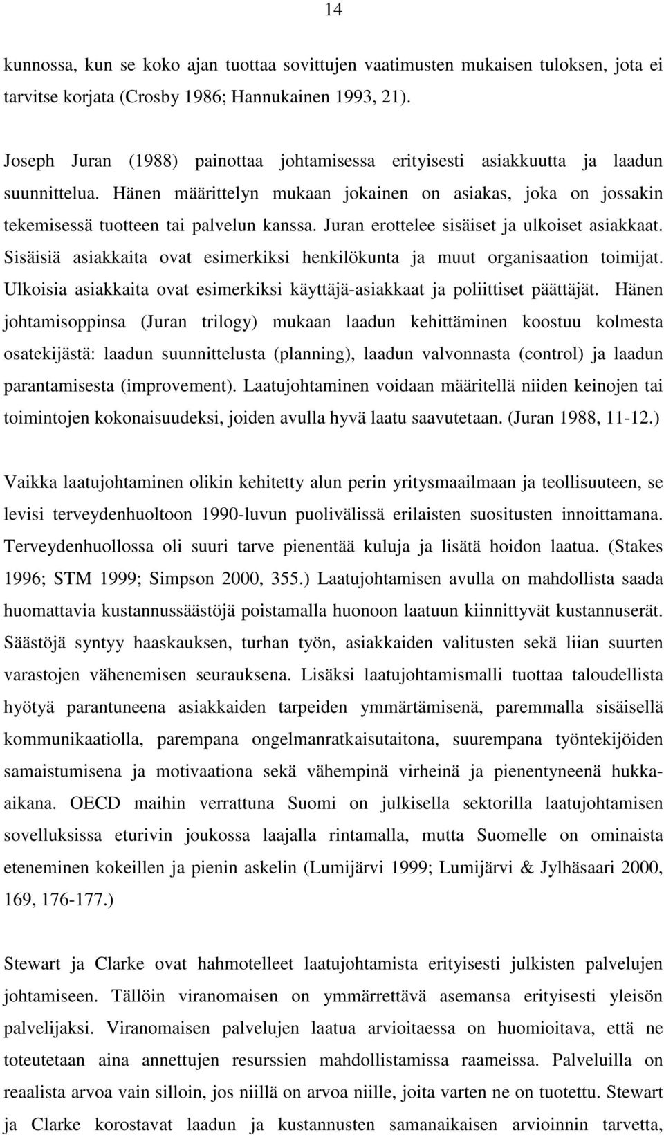 Juran erottelee sisäiset ja ulkoiset asiakkaat. Sisäisiä asiakkaita ovat esimerkiksi henkilökunta ja muut organisaation toimijat.