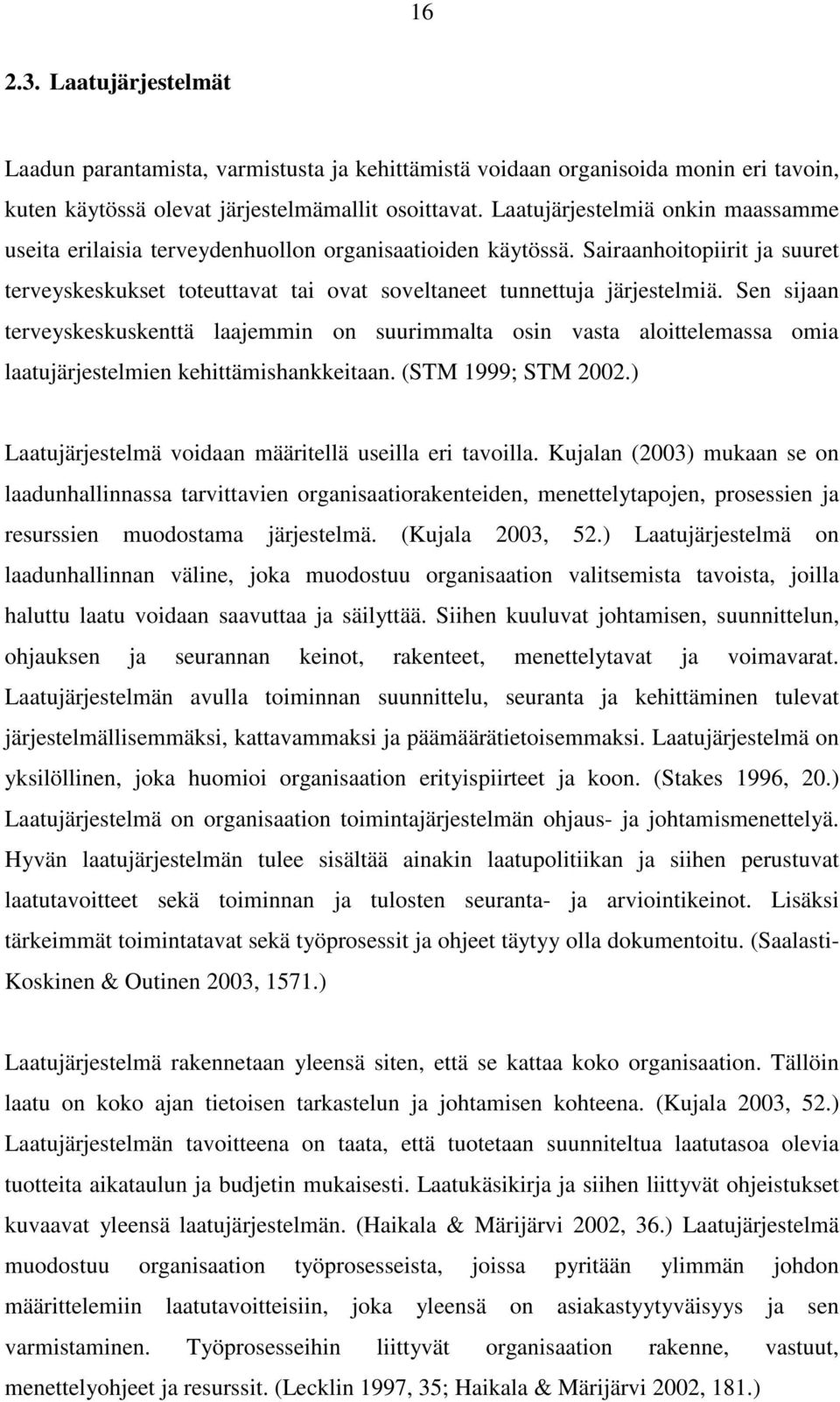 Sen sijaan terveyskeskuskenttä laajemmin on suurimmalta osin vasta aloittelemassa omia laatujärjestelmien kehittämishankkeitaan. (STM 1999; STM 2002.