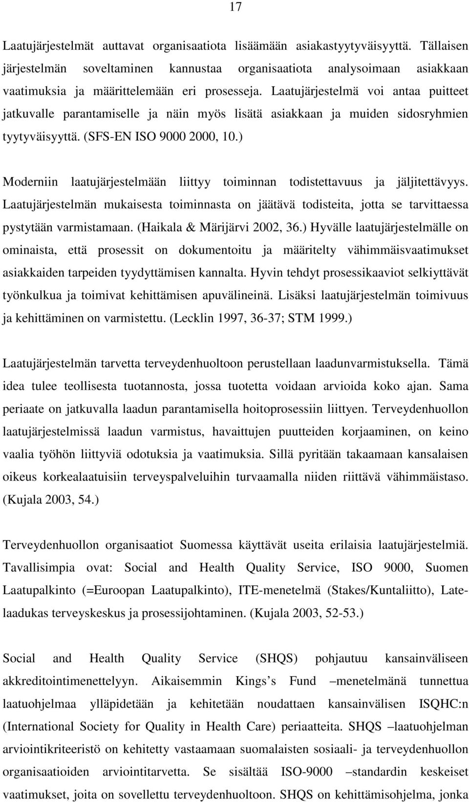 Laatujärjestelmä voi antaa puitteet jatkuvalle parantamiselle ja näin myös lisätä asiakkaan ja muiden sidosryhmien tyytyväisyyttä. (SFS-EN ISO 9000 2000, 10.