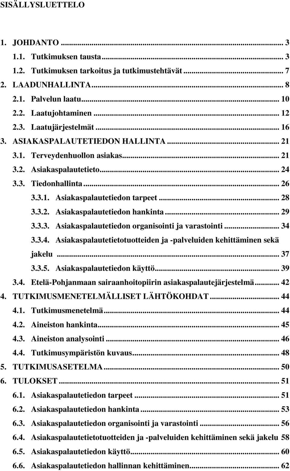 .. 29 3.3.3. Asiakaspalautetiedon organisointi ja varastointi... 34 3.3.4. Asiakaspalautetietotuotteiden ja -palveluiden kehittäminen sekä jakelu... 37 3.3.5. Asiakaspalautetiedon käyttö... 39 3.4. Etelä-Pohjanmaan sairaanhoitopiirin asiakaspalautejärjestelmä.