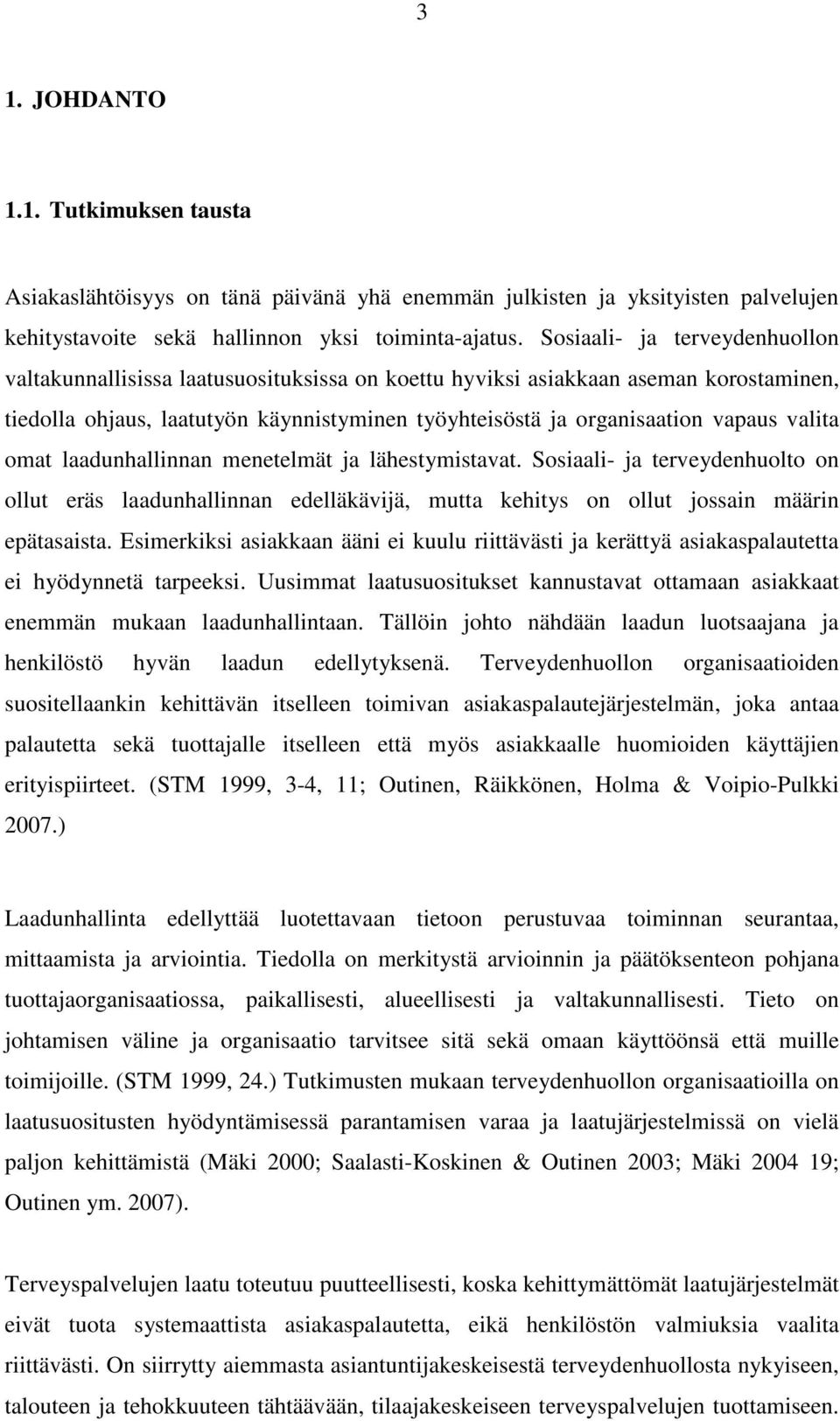 valita omat laadunhallinnan menetelmät ja lähestymistavat. Sosiaali- ja terveydenhuolto on ollut eräs laadunhallinnan edelläkävijä, mutta kehitys on ollut jossain määrin epätasaista.