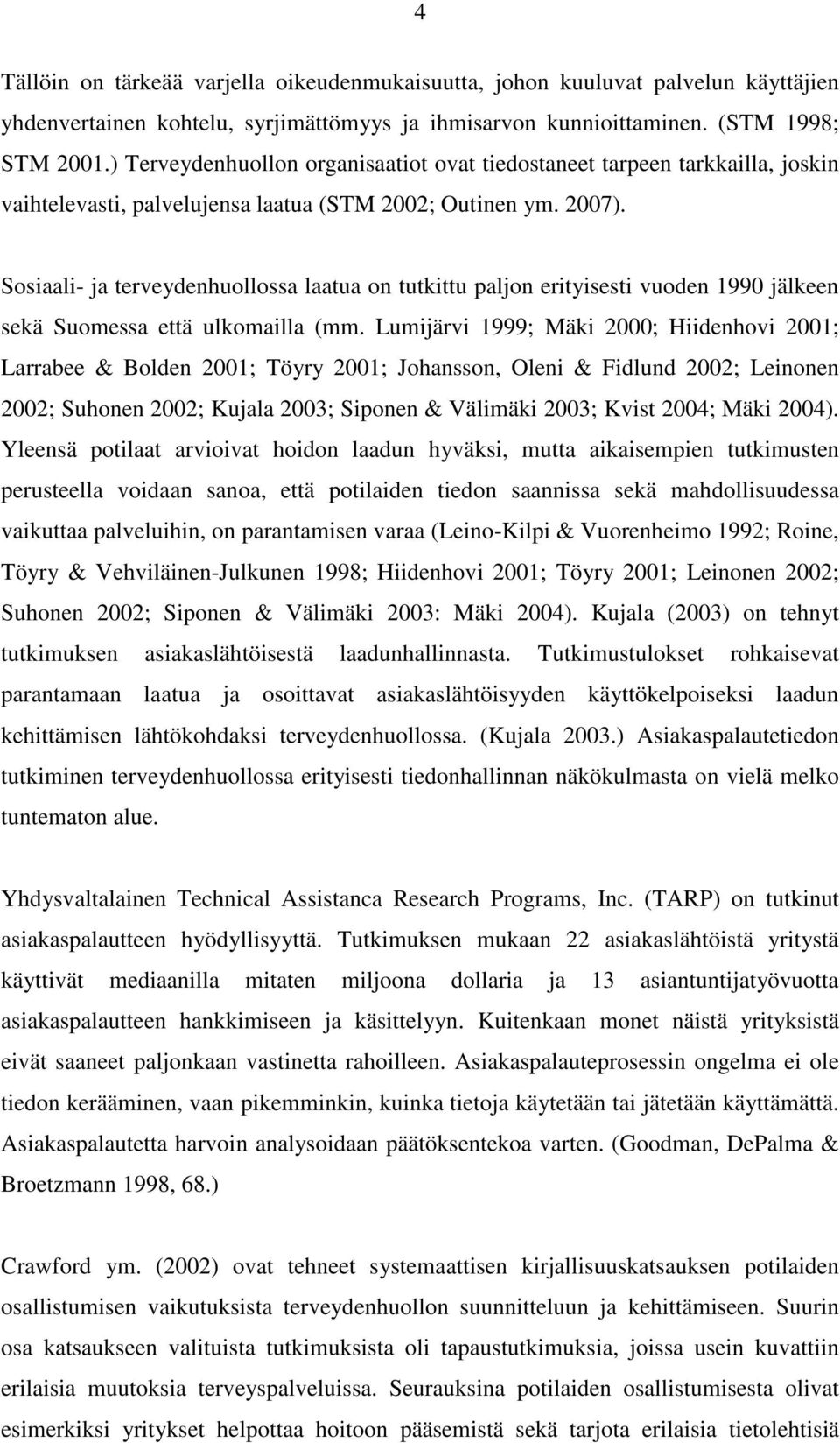 Sosiaali- ja terveydenhuollossa laatua on tutkittu paljon erityisesti vuoden 1990 jälkeen sekä Suomessa että ulkomailla (mm.