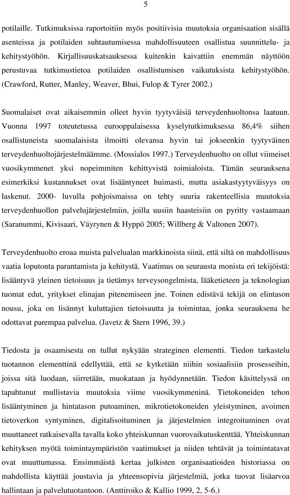 (Crawford, Rutter, Manley, Weaver, Bhui, Fulop & Tyrer 2002.) Suomalaiset ovat aikaisemmin olleet hyvin tyytyväisiä terveydenhuoltonsa laatuun.